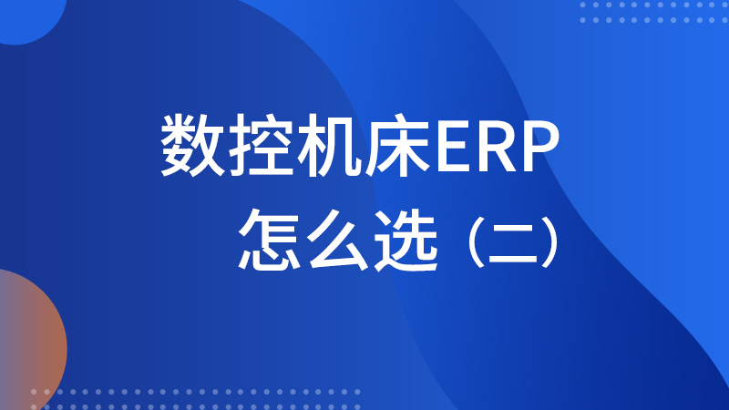 数控机床ERP系统怎么选？（二）